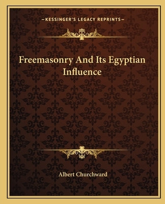 Freemasonry and Its Egyptian Influence by Churchward, Albert