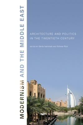 Modernism and the Middle East: Architecture and Politics in the Twentieth Century by Isenstadt, Sandy