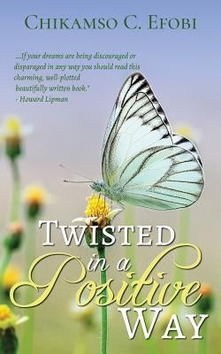 Twisted in a Positive Way by Efobi, Chikamso C.