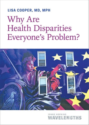 Why Are Health Disparities Everyone's Problem? by Cooper, Lisa