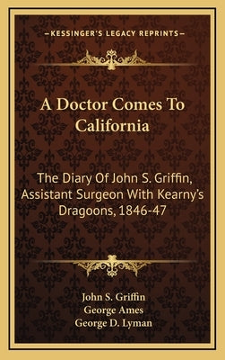 A Doctor Comes to California: The Diary of John S. Griffin, Assistant Surgeon with Kearny's Dragoons, 1846-47 by Griffin, John S.