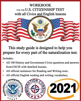 Workbook for the US Citizenship test with all Civics and English lessons: Naturalization study guide with USCIS Civics questions and answers plus voca by Consult, Immigration