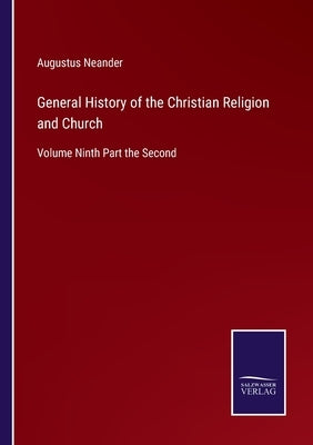 General History of the Christian Religion and Church: Volume Ninth Part the Second by Neander, Augustus