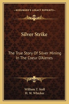 Silver Strike: The True Story Of Silver Mining In The Coeur D'Alenes by Stoll, William T.