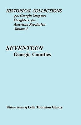 Historical Collections of the Georgia Chapters Daughters of the American Revolution. Vol. 1: Seventeen Georgia Counties by Gentry, Lelia T.