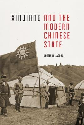 Xinjiang and the Modern Chinese State by Jacobs, Justin M.