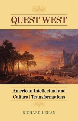 Quest West: American Intellectual and Cultural Transformations by Lehan, Richard