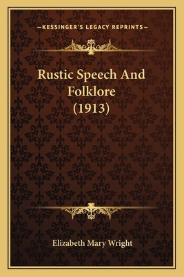 Rustic Speech And Folklore (1913) by Wright, Elizabeth Mary