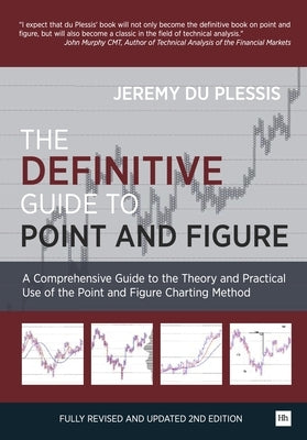 The Definitive Guide to Point and Figure: A Comprehensive Guide to the Theory and Practical Use of the Point and Figure Charting Method by Plessis, Jeremy Du