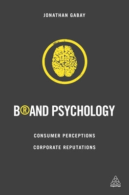 Brand Psychology: Consumer Perceptions, Corporate Reputations by Gabay, Jonathan