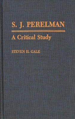 S.J. Perelman: A Critical Study by Gale, Steven H.