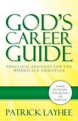 God's Career Guide: Practical Insights for the Workplace Christian by Layhee, Patrick
