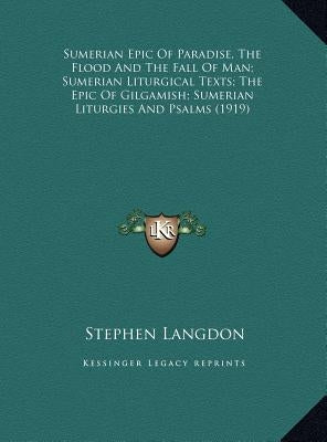 Sumerian Epic Of Paradise, The Flood And The Fall Of Man; Sumerian Liturgical Texts; The Epic Of Gilgamish; Sumerian Liturgies And Psalms (1919) by Langdon, Stephen