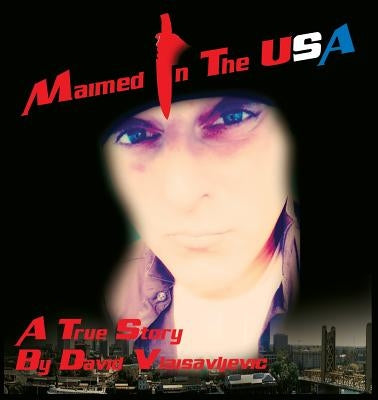 Maimed in The USA: A True Story by Vlaisavljevic, David