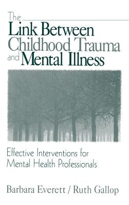 The Link Between Childhood Trauma and Mental Illness: Effective Interventions for Mental Health Professionals by Everett, Barbara