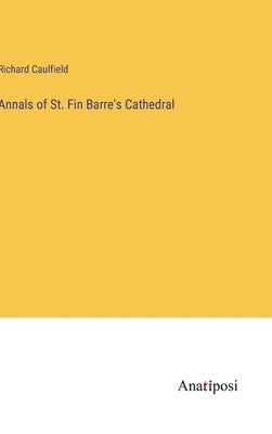 Annals of St. Fin Barre's Cathedral by Caulfield, Richard