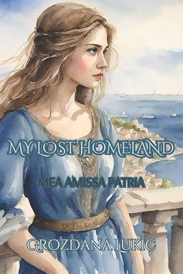 Mea Amissa Patria: My Lost Homeland by Lukic, Grozdana