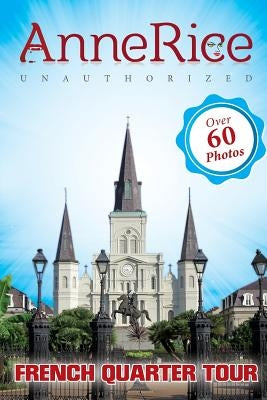 Anne Rice's Unauthorized French Quarter Tour (Vampire Chronicles and Mayfair Witches) by Higgs, G. M.