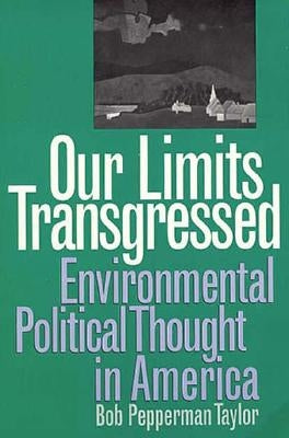 Our Limits Transgressed: Environmental Political Thought in America (Revised) by Taylor, Bob Pepperman