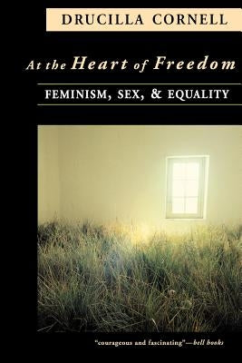 At the Heart of Freedom: Feminism, Sex, and Equality by Cornell, Drucilla