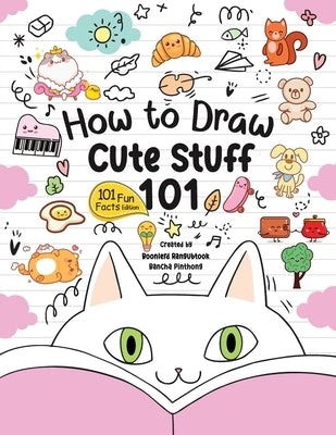 How to Draw 101 Cute Stuff for Kids: A Step-by-Step Guide to Drawing Fun and Adorable Characters! (Fun Facts 101 Edition) by Pinthong, Bancha