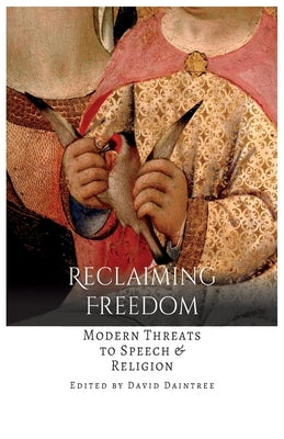 Reclaiming Freedom: Modern Threats to Speech & Religion by Daintree, David