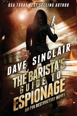 The Barista's Guide To Espionage: An Eva Destruction Novel by Sinclair, Dave