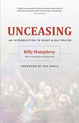 Unceasing: An Introduction to Night and Day Prayer by Humphrey, Billy