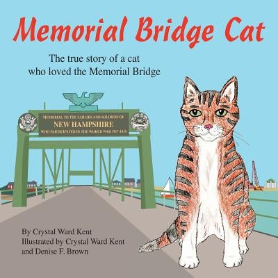 Memorial Bridge Cat: The true story of a cat who loved the Memorial Bridge by Kent, Crystal Ward