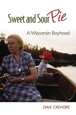 Sweet and Sour Pie: A Wisconsin Boyhood by Crehore, Dave