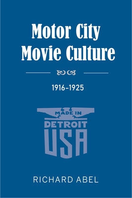 Motor City Movie Culture, 1916-1925 by Abel, Richard