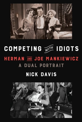 Competing with Idiots: Herman and Joe Mankiewicz, a Dual Portrait by Davis, Nick