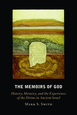 The Memoirs of God: History, Memory, and the Experience of the Divine in Ancient Israel by Smith, Mark S.