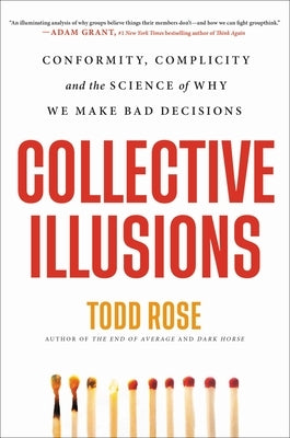 Collective Illusions: Conformity, Complicity, and the Science of Why We Make Bad Decisions by Rose, Todd