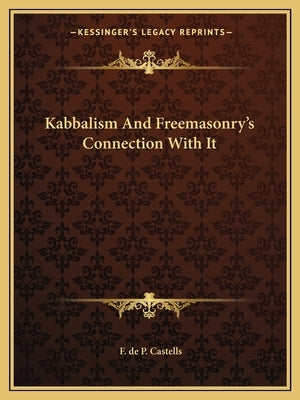 Kabbalism and Freemasonry's Connection with It by Castells, F. de P.
