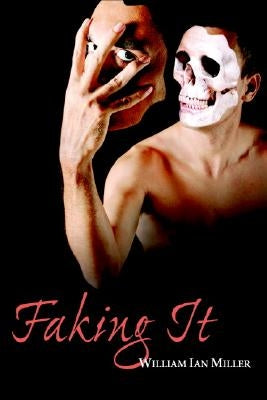 Faking It by Miller, William Ian