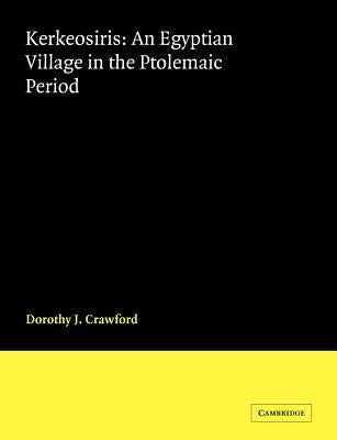 Kerkeosiris: An Egyptian Village in the Ptolemaic Period by Crawford, Dorothy J.