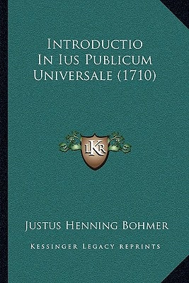 Introductio In Ius Publicum Universale (1710) by Bohmer, Justus Henning