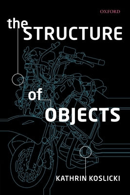 The Structure of Objects by Koslicki, Kathrin