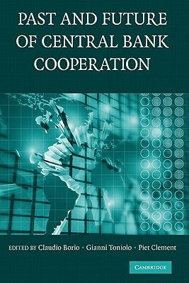 The Past and Future of Central Bank Cooperation by Borio, Claudio