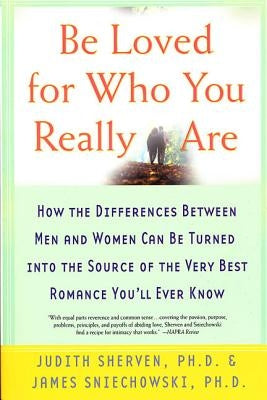Be Loved for Who You Really Are: How the Differences Between Men and Women Can Be Turned Into the Source of the Very Best Romance You'll Ever Know by Sherven, Judith