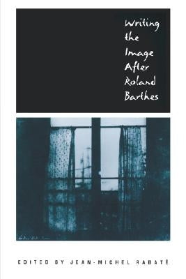 Writing the Image After Roland Barthes by Rabate, Jean-Michel