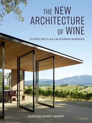The New Architecture of Wine: 25 Spectacular California Wineries by Hebert, Heather