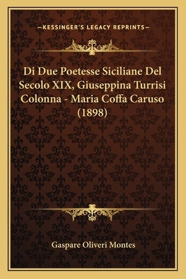 Di Due Poetesse Siciliane Del Secolo XIX, Giuseppina Turrisi Colonna - Maria Coffa Caruso (1898) by Montes, Gaspare Oliveri