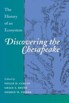 Discovering the Chesapeake: The History of an Ecosystem by Curtin, Philip D.