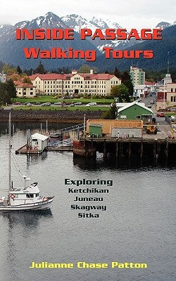 Inside Passage Walking Tours: Exploring Ketchikan, Juneau, Skagway and Sitka by Theunis, Beverly