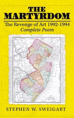 The Martyrdom: The Revenge of Art 1992-1994 Complete Poem by Sweigart, Stephen W.