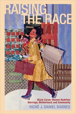 Raising the Race: Black Career Women Redefine Marriage, Motherhood, and Community by Barnes, Riché J. Daniel
