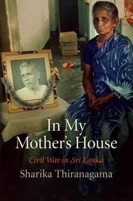 In My Mother's House: Civil War in Sri Lanka by Thiranagama, Sharika
