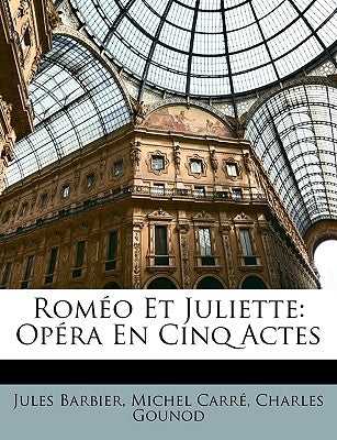 Roméo Et Juliette: Opéra En Cinq Actes by Barbier, Jules